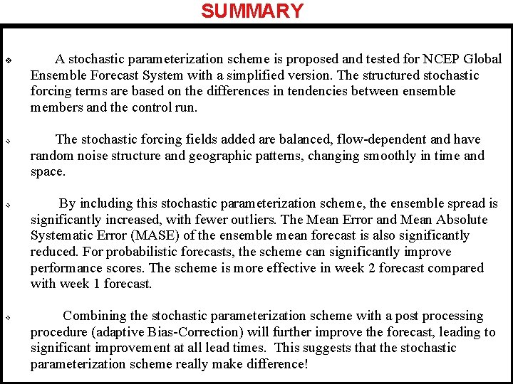 SUMMARY v v A stochastic parameterization scheme is proposed and tested for NCEP Global