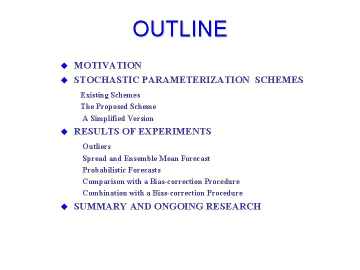 OUTLINE MOTIVATION u STOCHASTIC PARAMETERIZATION SCHEMES u Existing Schemes The Proposed Scheme A Simplified