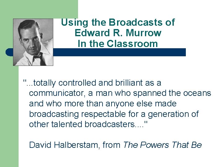 Using the Broadcasts of Edward R. Murrow In the Classroom ". . . totally