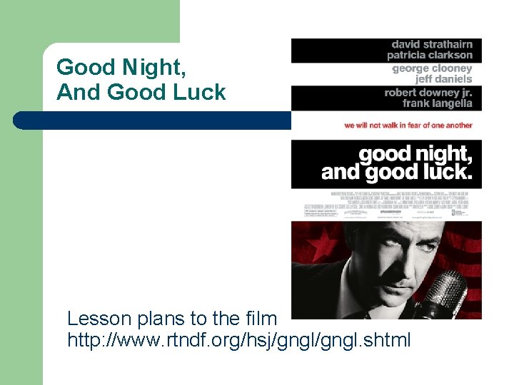 Good Night, And Good Luck Lesson plans to the film http: //www. rtndf. org/hsj/gngl.
