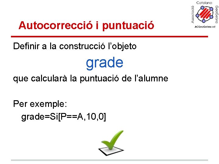 Autocorrecció i puntuació Definir a la construcció l’objeto grade que calcularà la puntuació de