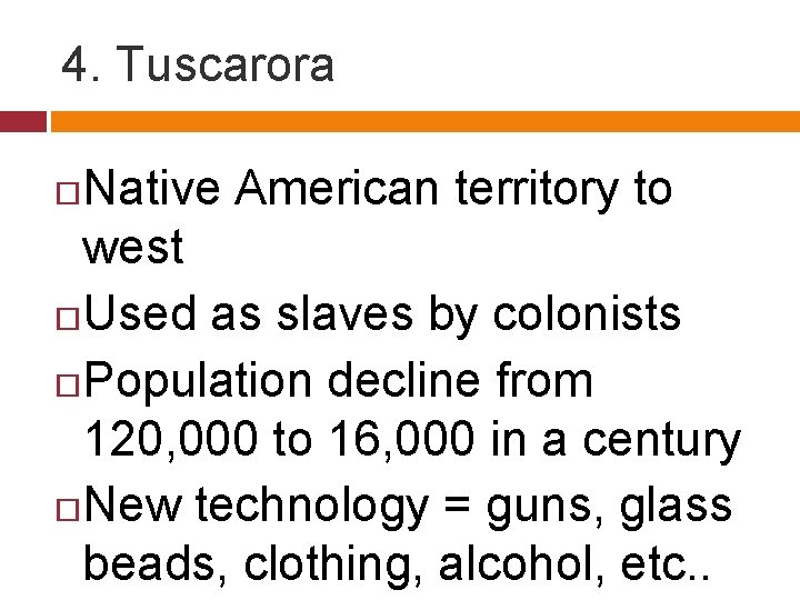 4. Tuscarora Native American territory to west Used as slaves by colonists Population decline