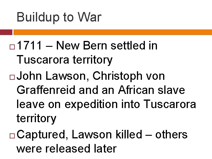 Buildup to War 1711 – New Bern settled in Tuscarora territory John Lawson, Christoph