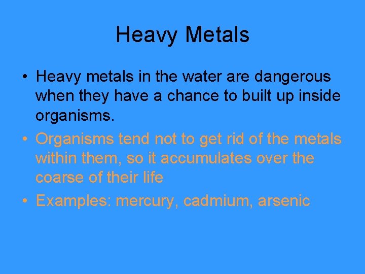 Heavy Metals • Heavy metals in the water are dangerous when they have a