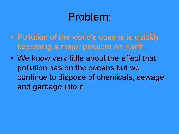 Problem: • Pollution of the world's oceans is quickly becoming a major problem on