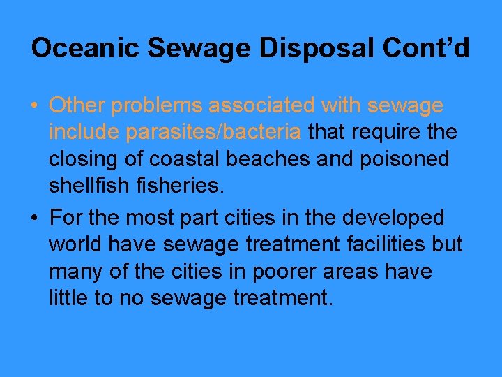 Oceanic Sewage Disposal Cont’d • Other problems associated with sewage include parasites/bacteria that require