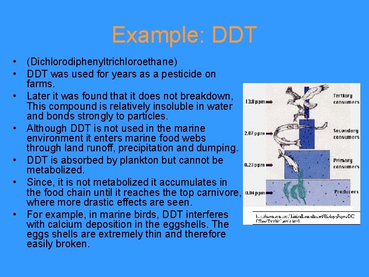 Example: DDT • (Dichlorodiphenyltrichloroethane) • DDT was used for years as a pesticide on
