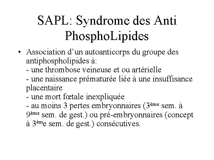 SAPL: Syndrome des Anti Phospho. Lipides • Association d’un autoanticorps du groupe des antiphospholipides
