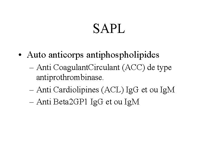 SAPL • Auto anticorps antiphospholipides – Anti Coagulant. Circulant (ACC) de type antiprothrombinase. –