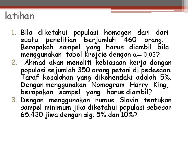 latihan 1. Bila diketahui populasi homogen dari suatu penelitian berjumlah 460 orang. Berapakah sampel