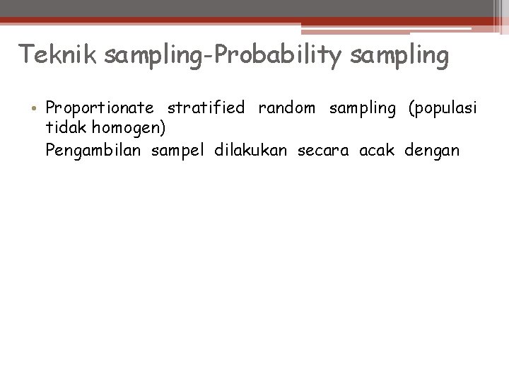 Teknik sampling-Probability sampling • Proportionate stratified random sampling (populasi tidak homogen) Pengambilan sampel dilakukan