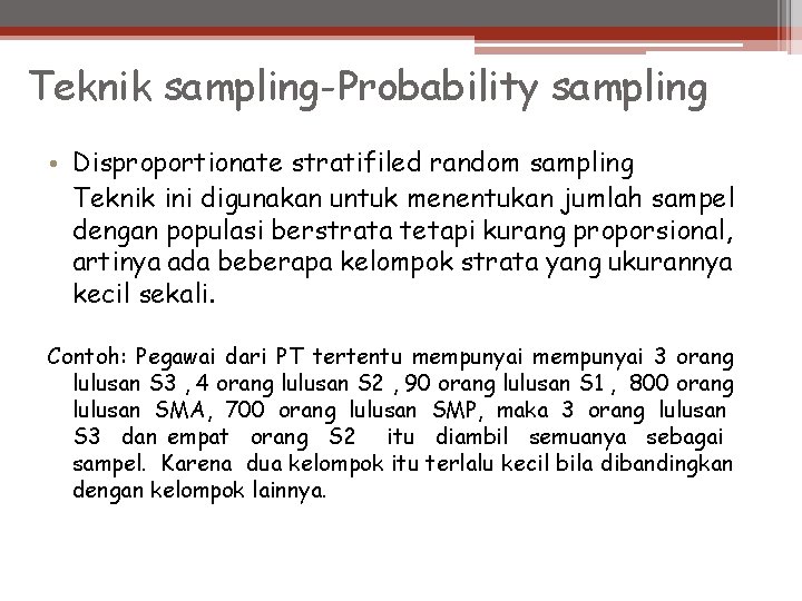Teknik sampling-Probability sampling • Disproportionate stratifiled random sampling Teknik ini digunakan untuk menentukan jumlah