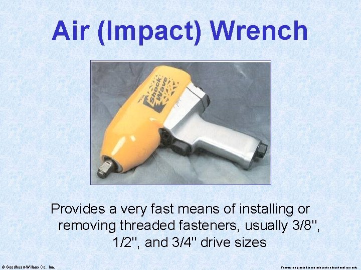 Air (Impact) Wrench Provides a very fast means of installing or removing threaded fasteners,
