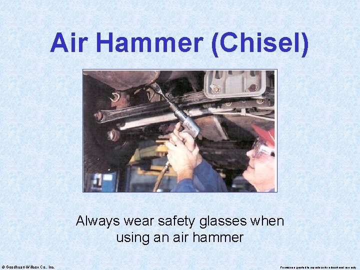 Air Hammer (Chisel) Always wear safety glasses when using an air hammer © Goodheart-Willcox