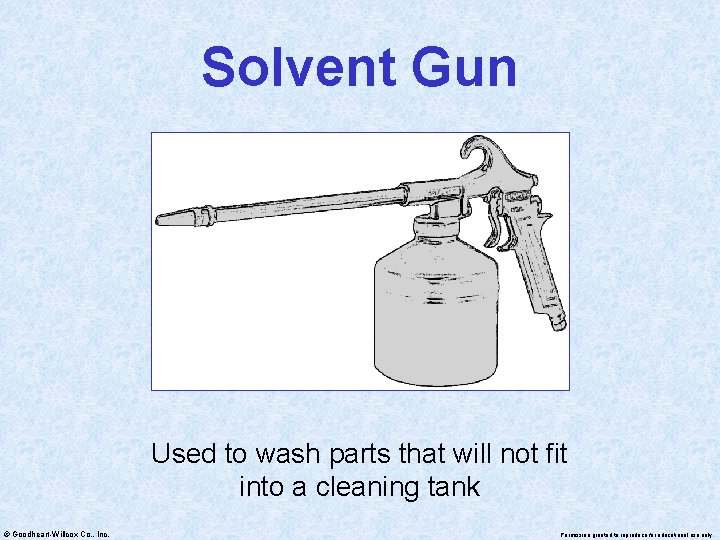 Solvent Gun Used to wash parts that will not fit into a cleaning tank