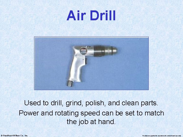 Air Drill Used to drill, grind, polish, and clean parts. Power and rotating speed