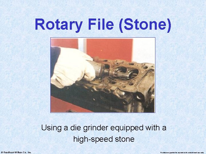 Rotary File (Stone) Using a die grinder equipped with a high-speed stone © Goodheart-Willcox