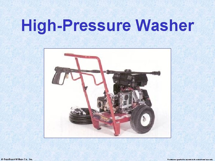 High-Pressure Washer © Goodheart-Willcox Co. , Inc. Permission granted to reproduce for educational use