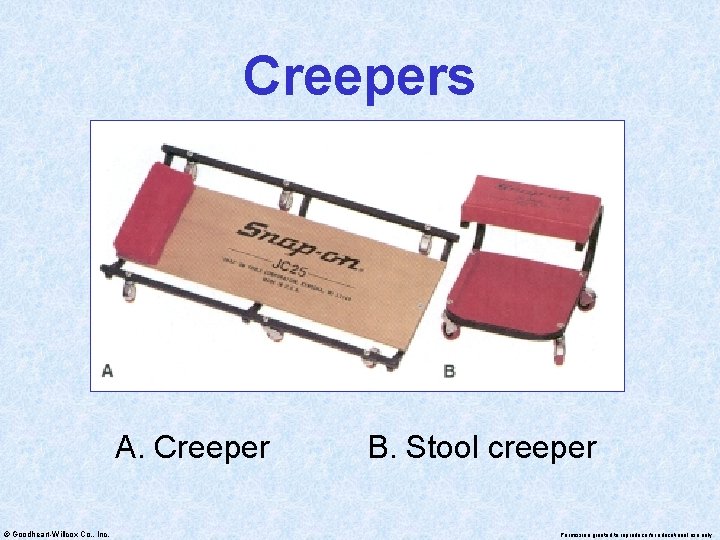 Creepers A. Creeper © Goodheart-Willcox Co. , Inc. B. Stool creeper Permission granted to