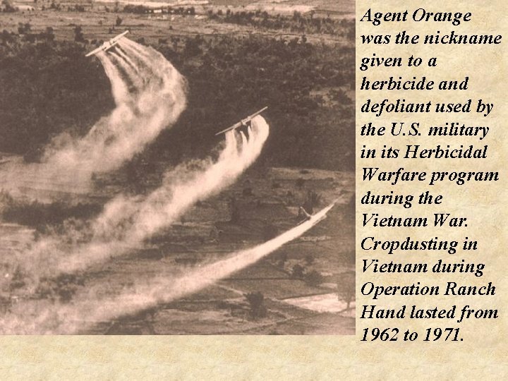 Agent Orange was the nickname given to a herbicide and defoliant used by the
