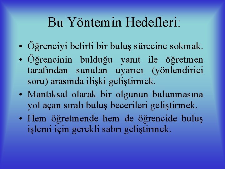 Bu Yöntemin Hedefleri: • Öğrenciyi belirli bir buluş sürecine sokmak. • Öğrencinin bulduğu yanıt