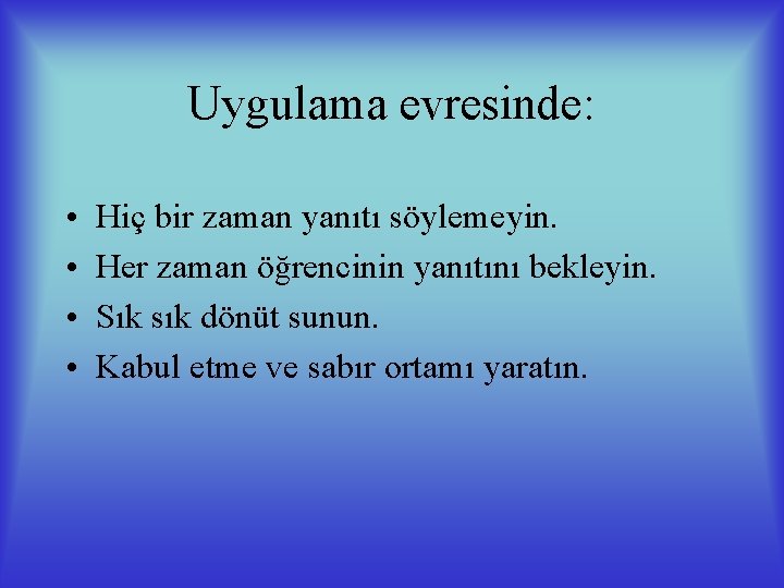 Uygulama evresinde: • • Hiç bir zaman yanıtı söylemeyin. Her zaman öğrencinin yanıtını bekleyin.