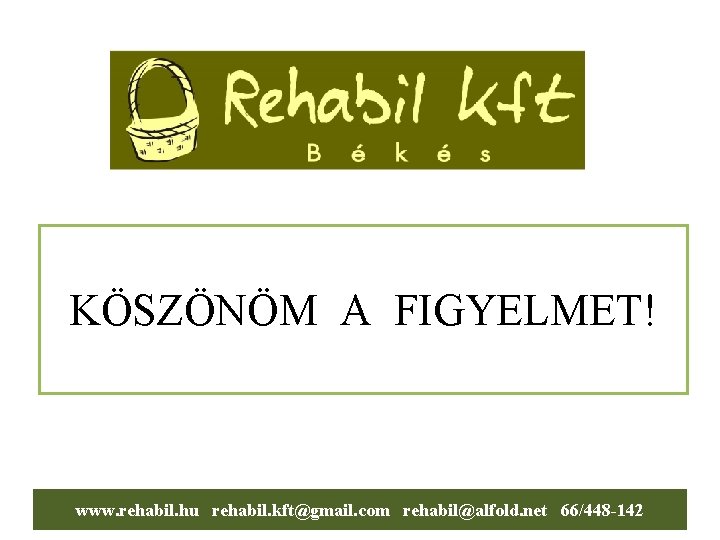 KÖSZÖNÖM A FIGYELMET! www. rehabil. hu rehabil. kft@gmail. com rehabil@alfold. net 66/448 -142 