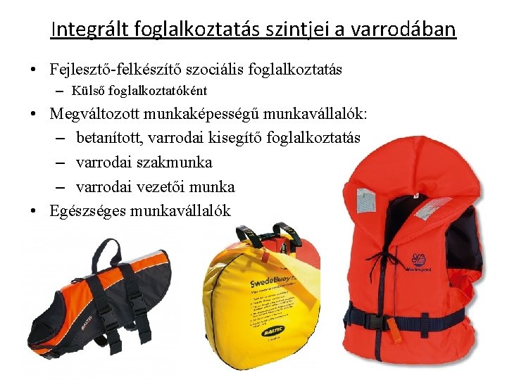 Integrált foglalkoztatás szintjei a varrodában • Fejlesztő-felkészítő szociális foglalkoztatás – Külső foglalkoztatóként • Megváltozott