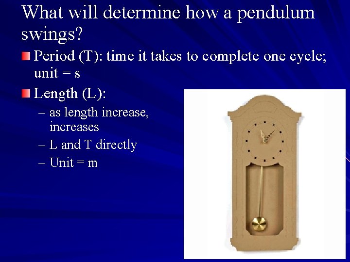 What will determine how a pendulum swings? Period (T): time it takes to complete