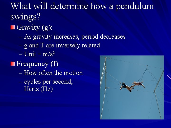 What will determine how a pendulum swings? Gravity (g): – As gravity increases, period
