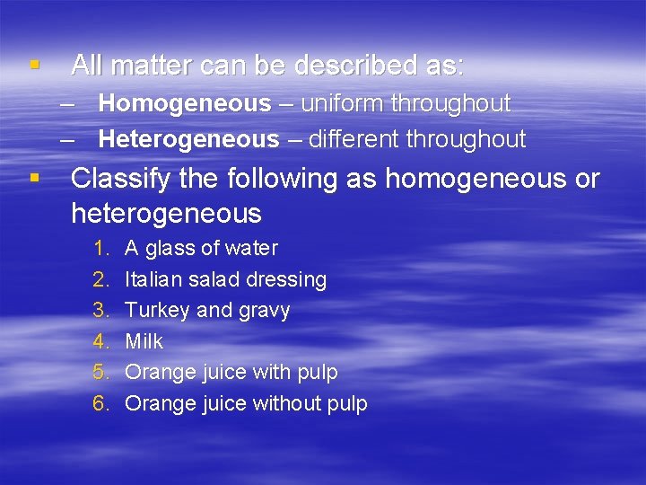 § All matter can be described as: – Homogeneous – uniform throughout – Heterogeneous