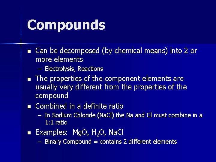 Compounds n Can be decomposed (by chemical means) into 2 or more elements –