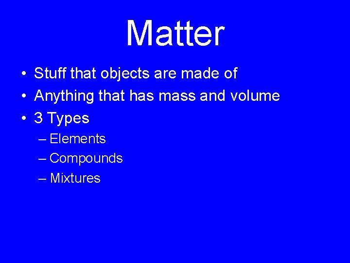 Matter • Stuff that objects are made of • Anything that has mass and