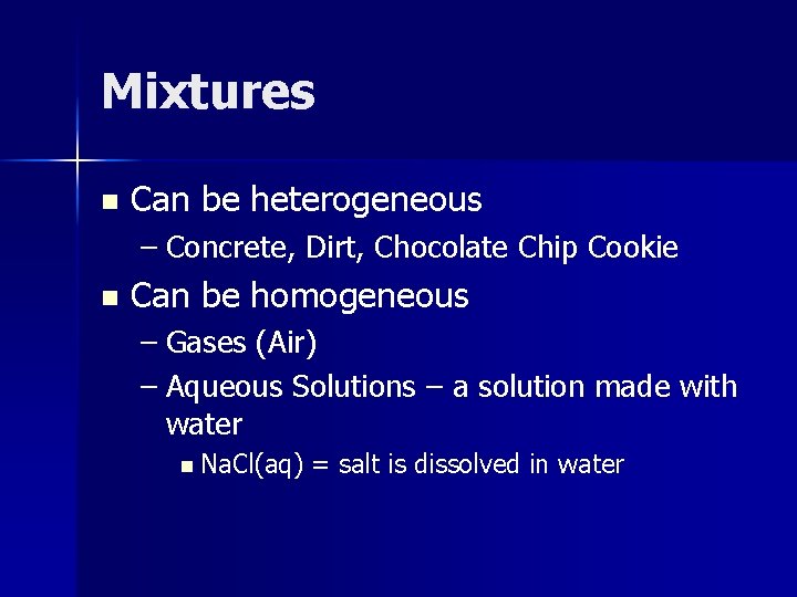 Mixtures n Can be heterogeneous – Concrete, Dirt, Chocolate Chip Cookie n Can be