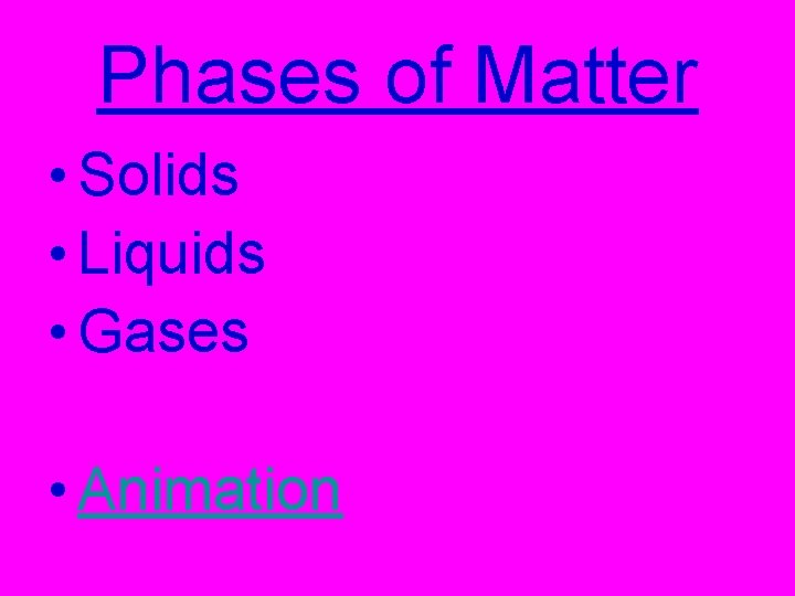 Phases of Matter • Solids • Liquids • Gases • Animation 