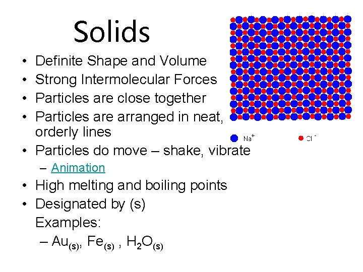 Solids • • Definite Shape and Volume Strong Intermolecular Forces Particles are close together