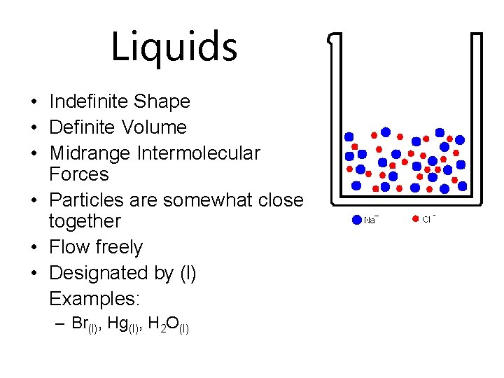 Liquids • Indefinite Shape • Definite Volume • Midrange Intermolecular Forces • Particles are