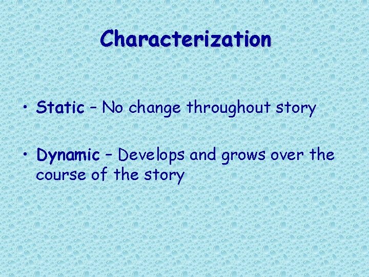 Characterization • Static – No change throughout story • Dynamic – Develops and grows Characterization • Static – No change throughout story • Dynamic – Develops and grows