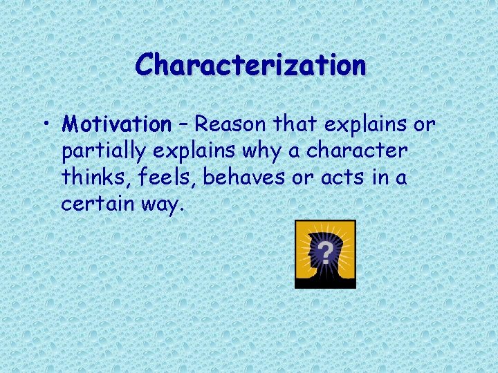 Characterization • Motivation – Reason that explains or partially explains why a character thinks, Characterization • Motivation – Reason that explains or partially explains why a character thinks,