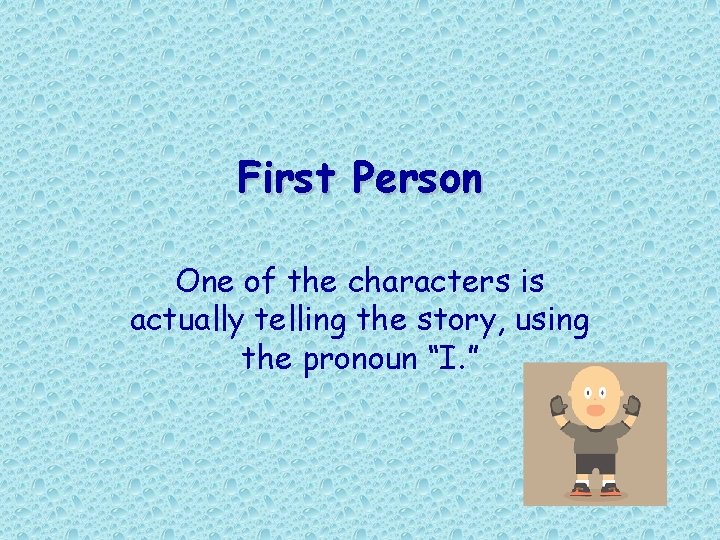 First Person One of the characters is actually telling the story, using the pronoun First Person One of the characters is actually telling the story, using the pronoun
