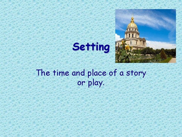 Setting The time and place of a story or play.  Setting The time and place of a story or play.