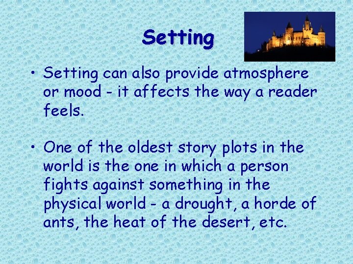 Setting • Setting can also provide atmosphere or mood - it affects the way Setting • Setting can also provide atmosphere or mood - it affects the way