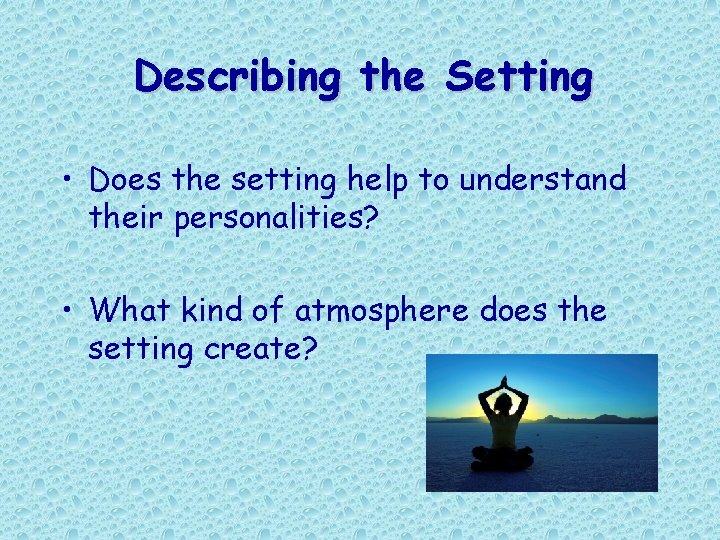 Describing the Setting • Does the setting help to understand their personalities? • What Describing the Setting • Does the setting help to understand their personalities? • What