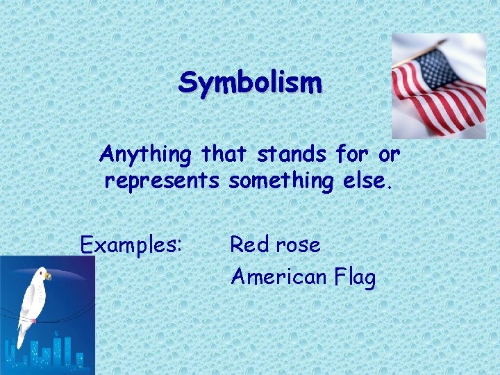 Symbolism Anything that stands for or represents something else. Examples: Red rose American Flag Symbolism Anything that stands for or represents something else. Examples: Red rose American Flag