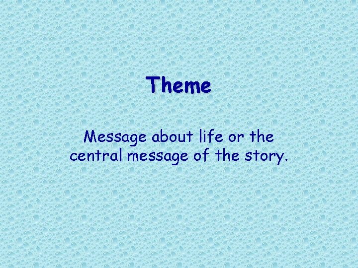 Theme Message about life or the central message of the story.  Theme Message about life or the central message of the story.