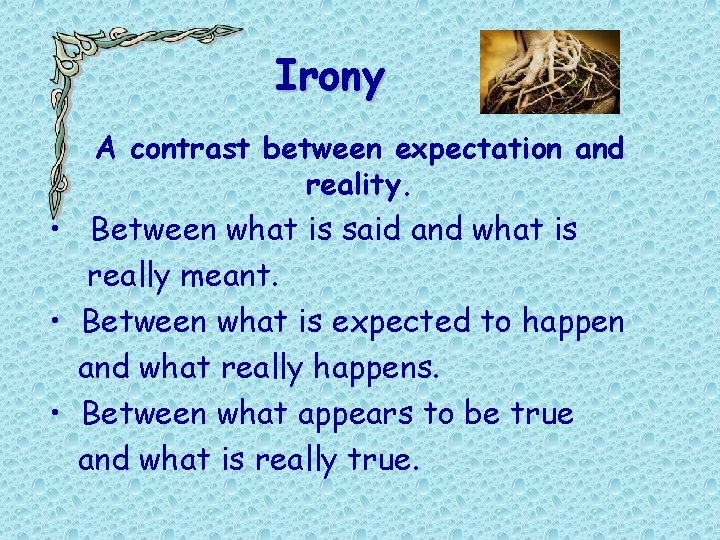 Irony A contrast between expectation and reality. • Between what is said and what Irony A contrast between expectation and reality. • Between what is said and what
