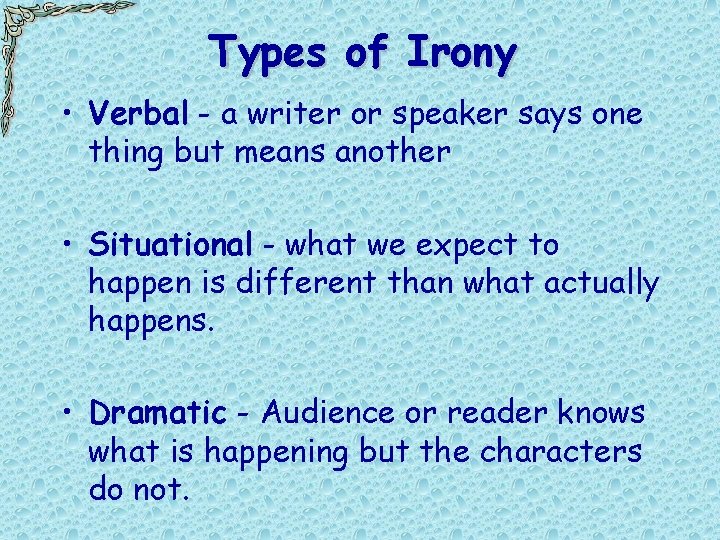 Types of Irony • Verbal - a writer or speaker says one thing but Types of Irony • Verbal - a writer or speaker says one thing but