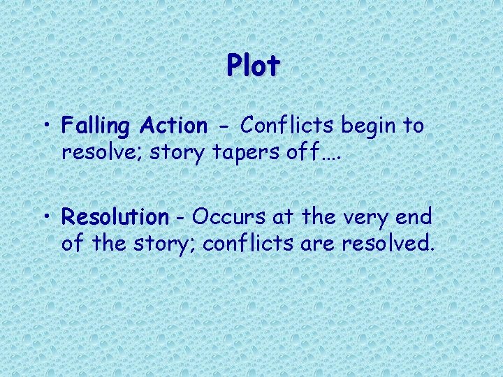 Plot • Falling Action - Conflicts begin to resolve; story tapers off…. • Resolution Plot • Falling Action - Conflicts begin to resolve; story tapers off…. • Resolution