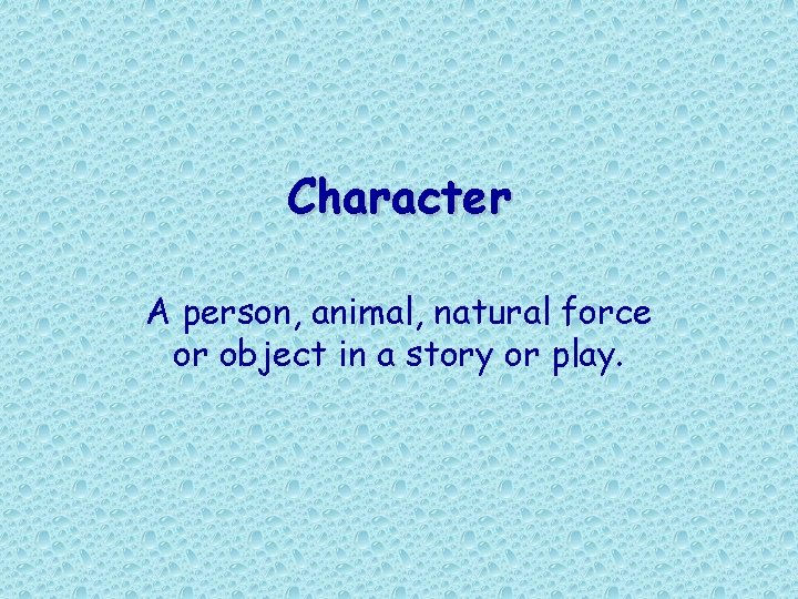 Character A person, animal, natural force or object in a story or play.  Character A person, animal, natural force or object in a story or play.