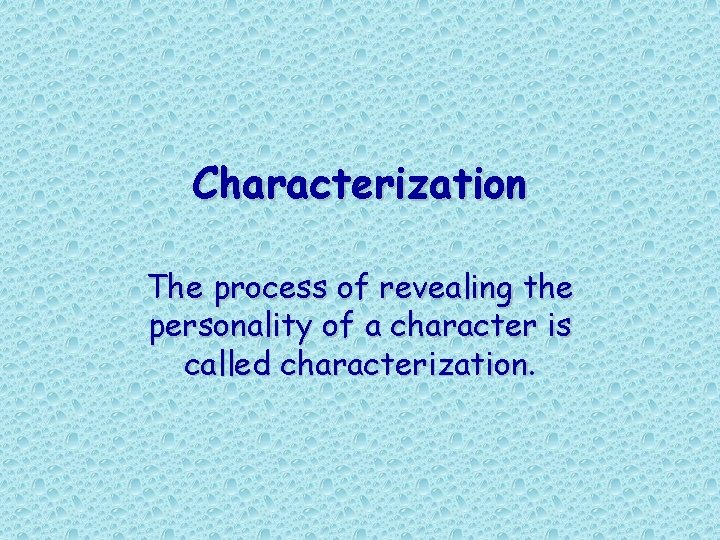 Characterization The process of revealing the personality of a character is called characterization  Characterization The process of revealing the personality of a character is called characterization